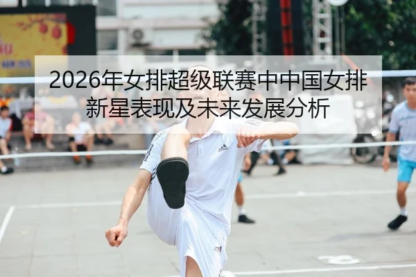 2026年女排超级联赛中中国女排新星表现及未来发展分析