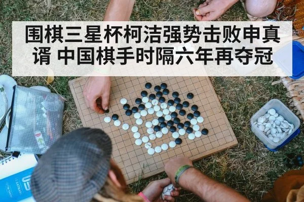 围棋三星杯柯洁强势击败申真谞 中国棋手时隔六年再夺冠